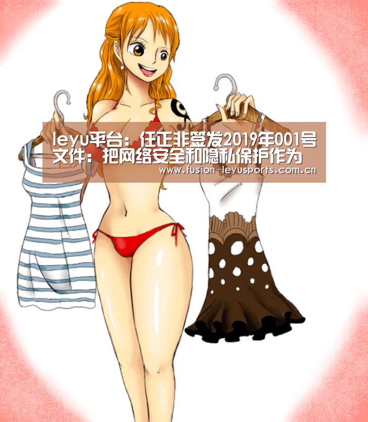 leyu平台:任正非签发2019年001号文件:把网络安全和隐私保护作为公司的最高纲领(图4) leyu平台