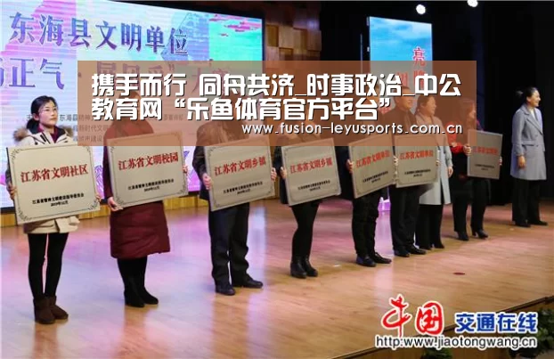 携手而行 同舟共济_时事政治_中公教育网“乐鱼体育官方平台”(图2) leyu官网