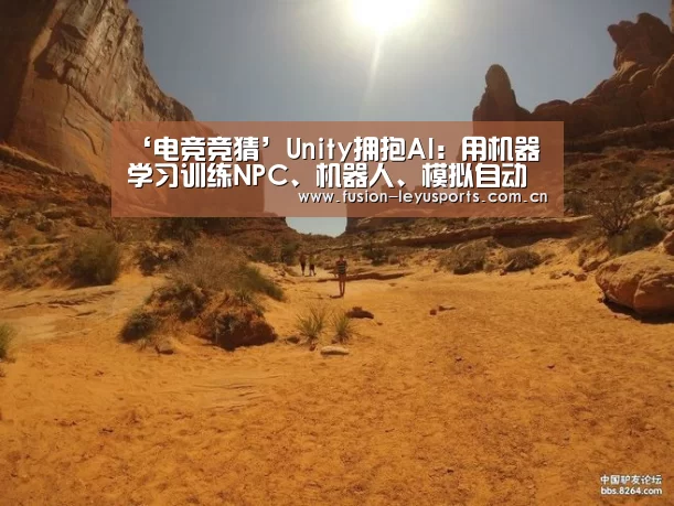 ‘电竞竞猜’Unity拥抱AI:用机器学习训练NPC、机器人、模拟自动驾驶(图1) leyu平台
