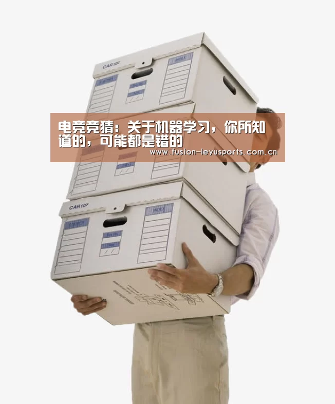 电竞竞猜:关于机器学习,你所知道的,可能都是错的(图1) leyu平台