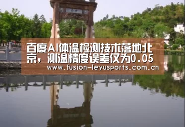 百度AI体温检测技术落地北京,测温精度误差仅为0.05摄氏度“乐鱼体育官方平台”(图2) leyu平台