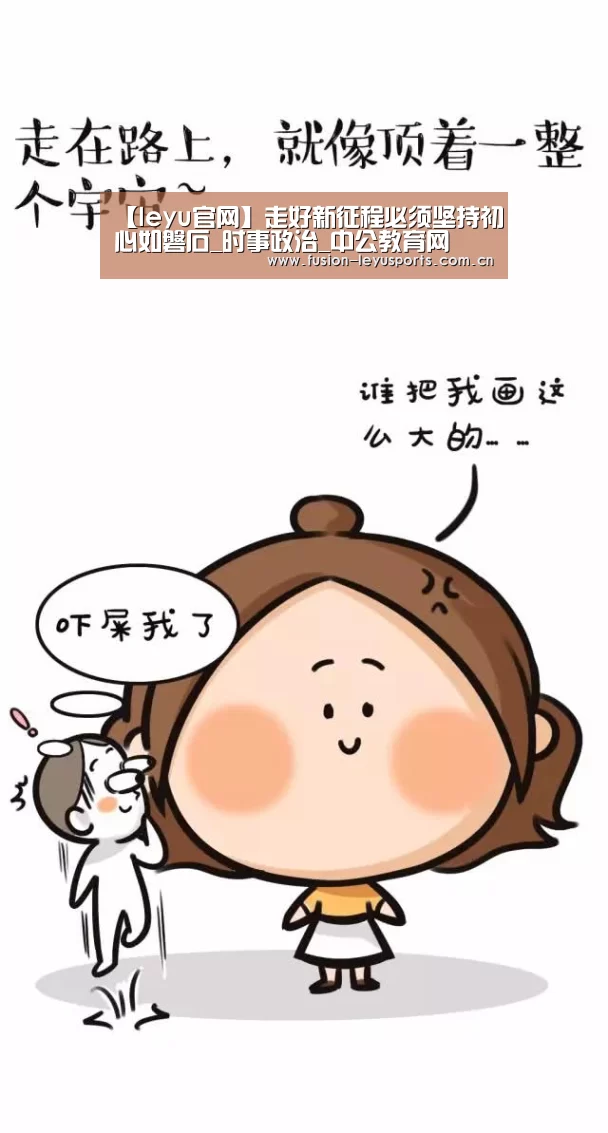 【leyu官网】走好新征程必须坚持初心如磐石_时事政治_中公教育网(图2) leyu官网